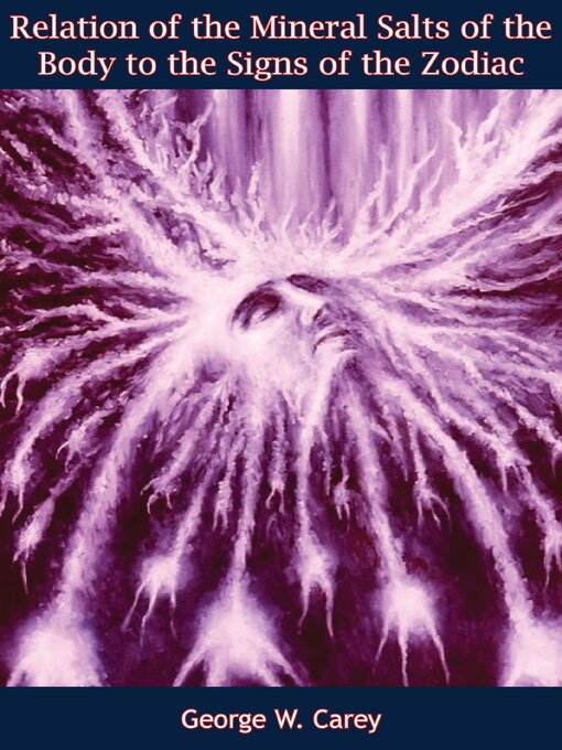 Title details for Relation of the Mineral Salts of the Body to the Signs of the Zodiac by George W. Carey - Available